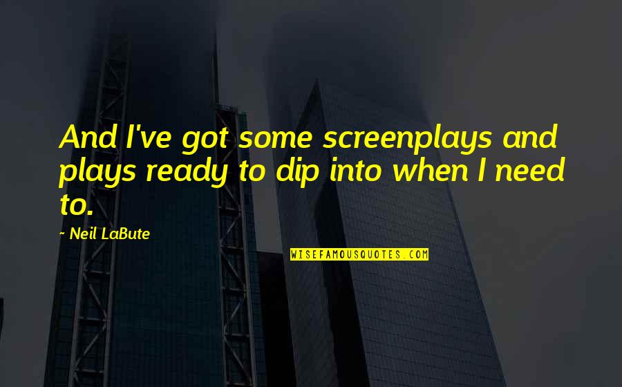 Dip Quotes By Neil LaBute: And I've got some screenplays and plays ready