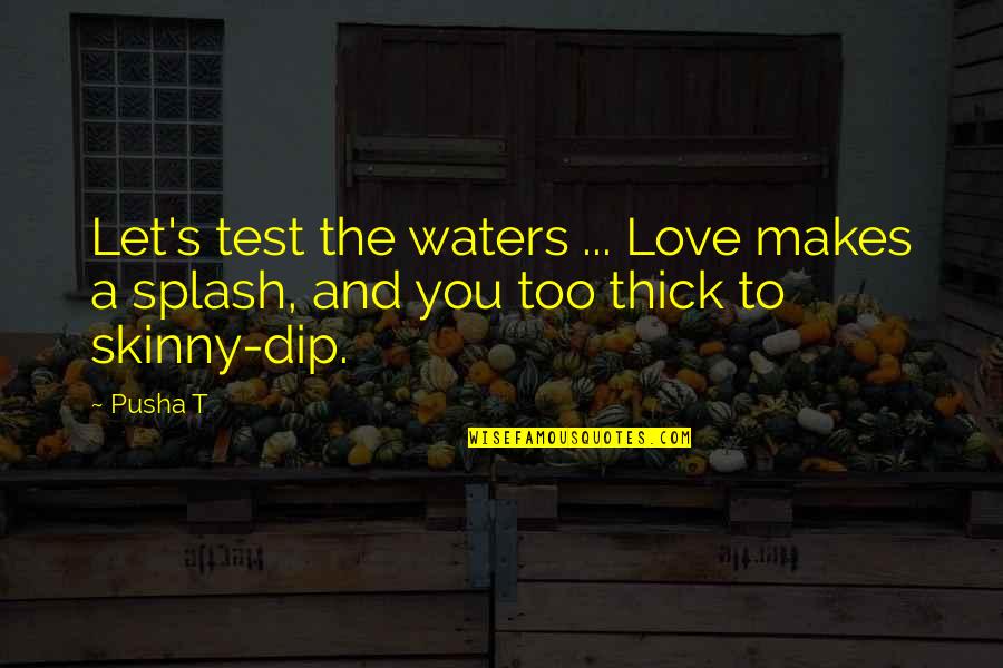 Dip Quotes By Pusha T: Let's test the waters ... Love makes a