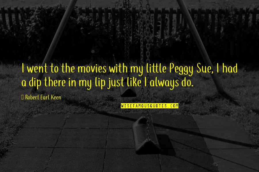 Dip Quotes By Robert Earl Keen: I went to the movies with my little