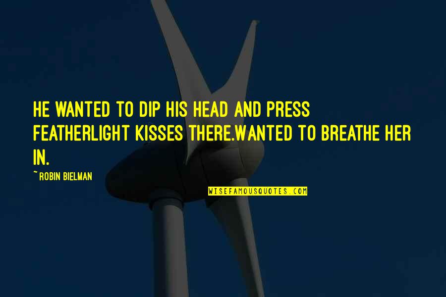 Dip Quotes By Robin Bielman: He wanted to dip his head and press Dip Quotes By Robin Bielman: He wanted to dip his head and press