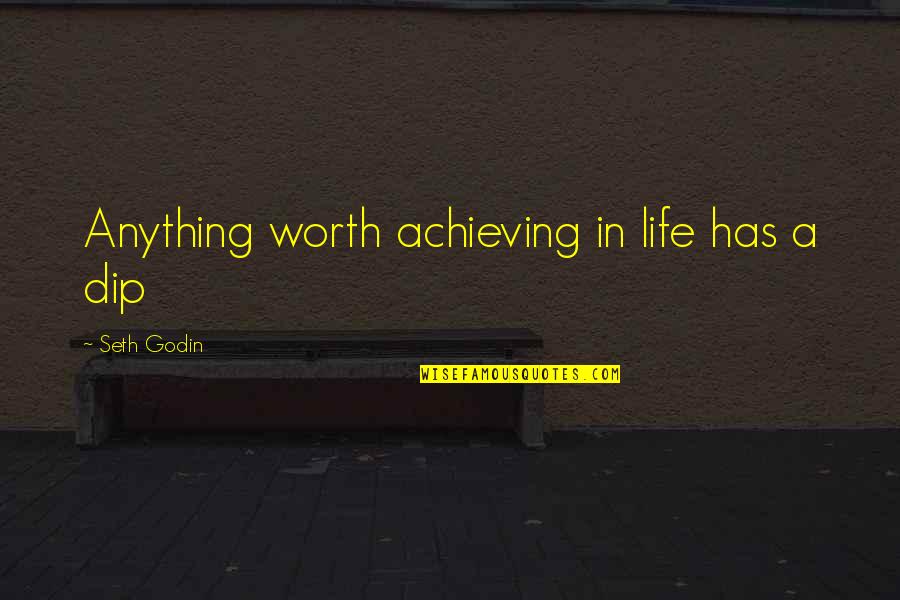 Dip Quotes By Seth Godin: Anything worth achieving in life has a dip
