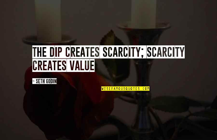 Dip Quotes By Seth Godin: The Dip creates scarcity; scarcity creates value Dip Quotes By Seth Godin: The Dip creates scarcity; scarcity creates value