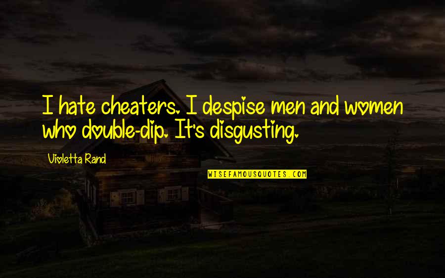 Dip Quotes By Violetta Rand: I hate cheaters. I despise men and women