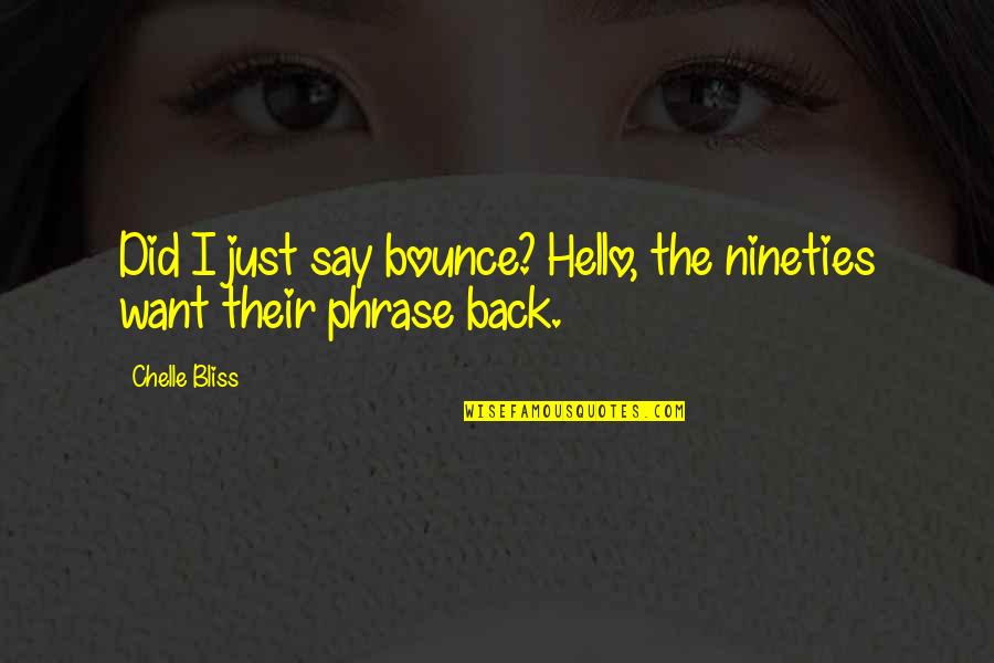 Dip Spit Quotes By Chelle Bliss: Did I just say bounce? Hello, the nineties