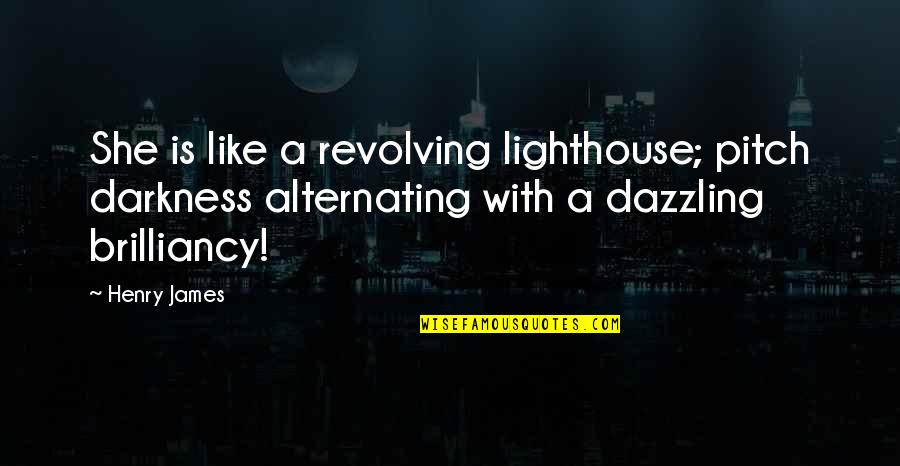 Dip Tobacco Quotes By Henry James: She is like a revolving lighthouse; pitch darkness Dip Tobacco Quotes By Henry James: She is like a revolving lighthouse; pitch darkness