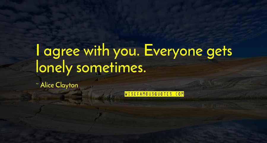 Dipaksa Coli Quotes By Alice Clayton: I agree with you. Everyone gets lonely sometimes. Dipaksa Coli Quotes By Alice Clayton: I agree with you. Everyone gets lonely sometimes.
