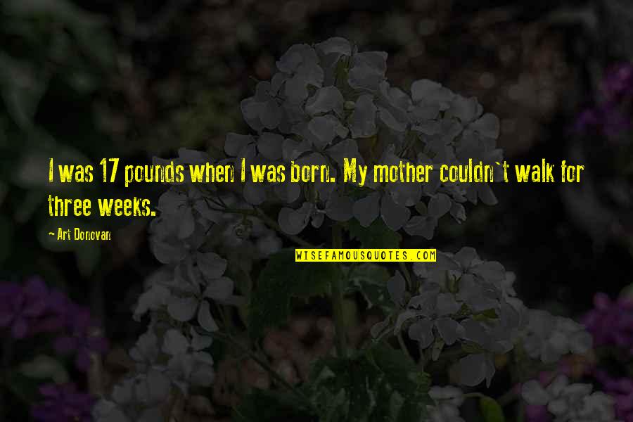 Dipaksa Coli Quotes By Art Donovan: I was 17 pounds when I was born.