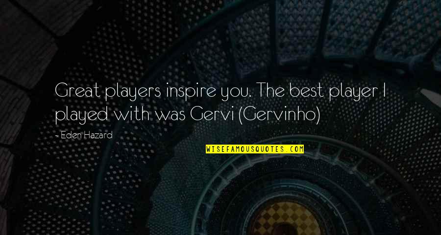 Dipaksa Coli Quotes By Eden Hazard: Great players inspire you. The best player I