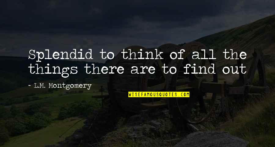Dipaksa Coli Quotes By L.M. Montgomery: Splendid to think of all the things there Dipaksa Coli Quotes By L.M. Montgomery: Splendid to think of all the things there