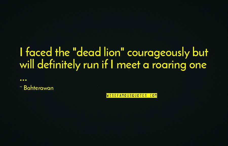 Dipali Patel Quotes By Bahterawan: I faced the "dead lion" courageously but will Dipali Patel Quotes By Bahterawan: I faced the "dead lion" courageously but will