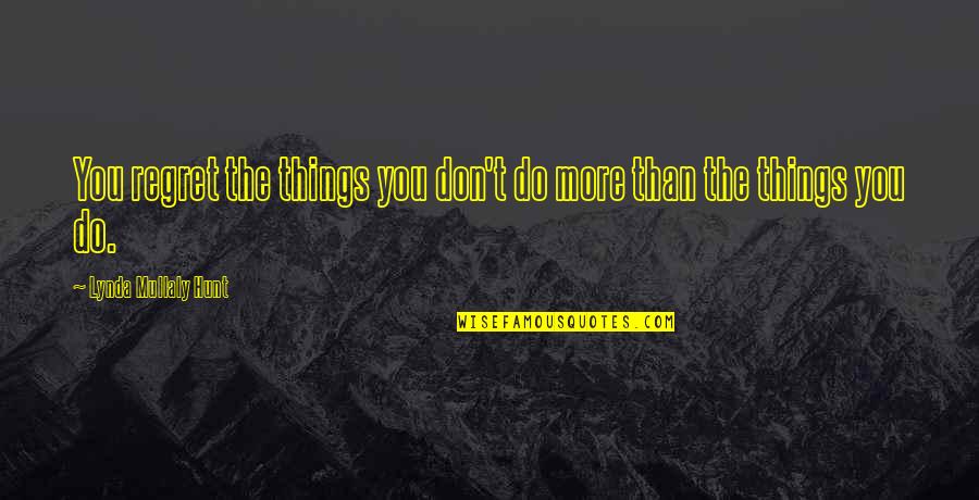 Dipali Patel Quotes By Lynda Mullaly Hunt: You regret the things you don't do more Dipali Patel Quotes By Lynda Mullaly Hunt: You regret the things you don't do more