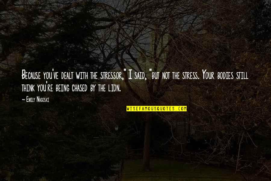 Dipandang Serong Quotes By Emily Nagoski: Because you've dealt with the stressor," I said, Dipandang Serong Quotes By Emily Nagoski: Because you've dealt with the stressor," I said,