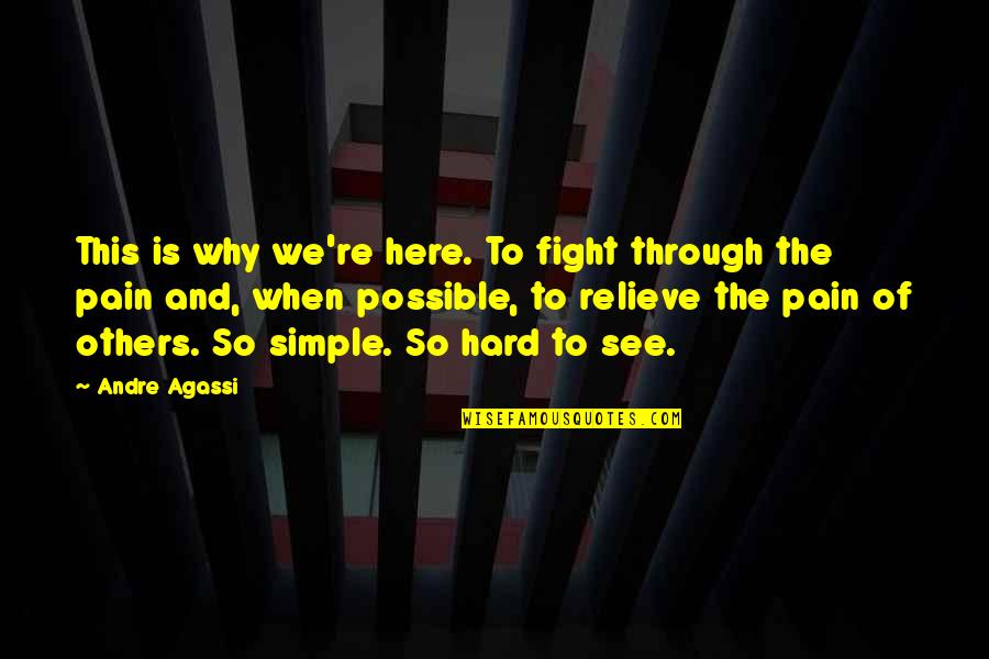 Dipanjali Banerjee Quotes By Andre Agassi: This is why we're here. To fight through Dipanjali Banerjee Quotes By Andre Agassi: This is why we're here. To fight through