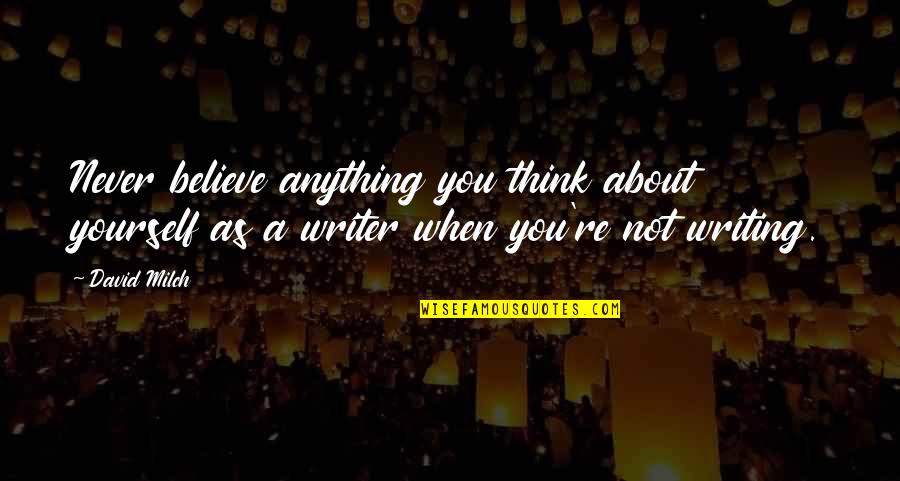 Dipanjali Banerjee Quotes By David Milch: Never believe anything you think about yourself as