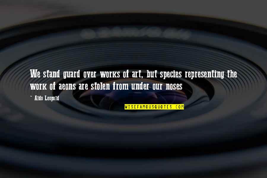 Dipantau Quotes By Aldo Leopold: We stand guard over works of art, but