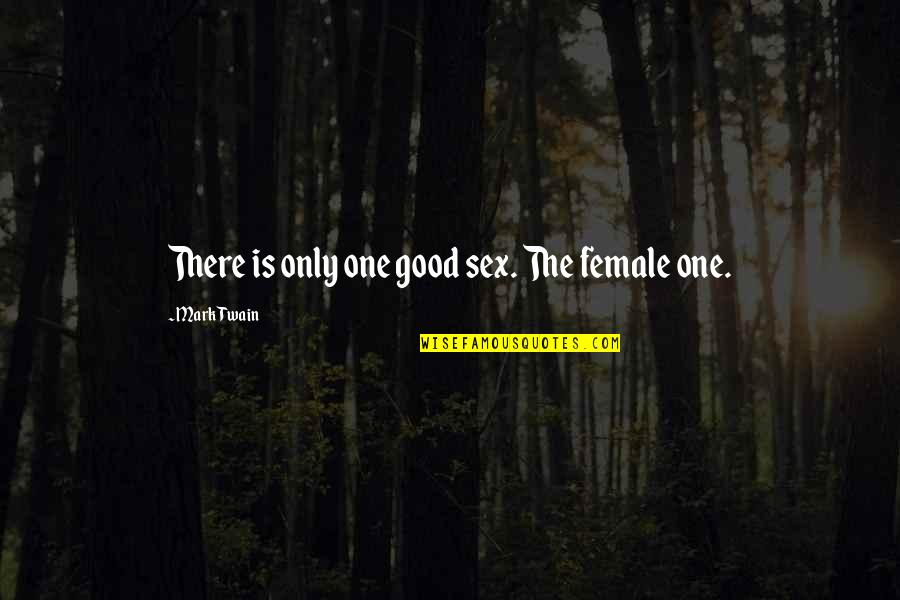 Dipanwita Deb Quotes By Mark Twain: There is only one good sex. The female Dipanwita Deb Quotes By Mark Twain: There is only one good sex. The female