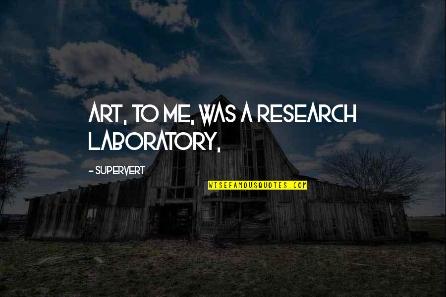 Dipaola Quality Quotes By Supervert: Art, to me, was a research laboratory,