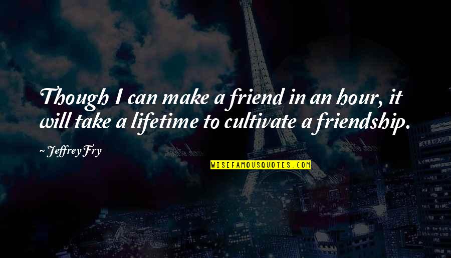 Dipaolos Nyc Quotes By Jeffrey Fry: Though I can make a friend in an