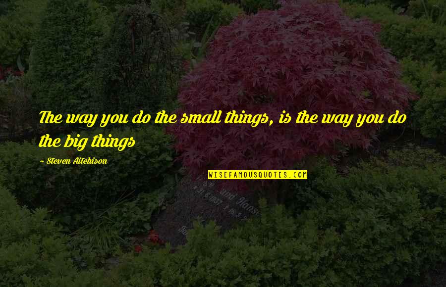 Dipaolos Pizza Quotes By Steven Aitchison: The way you do the small things, is