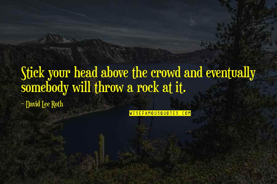 Dipardo Funeral Home Quotes By David Lee Roth: Stick your head above the crowd and eventually