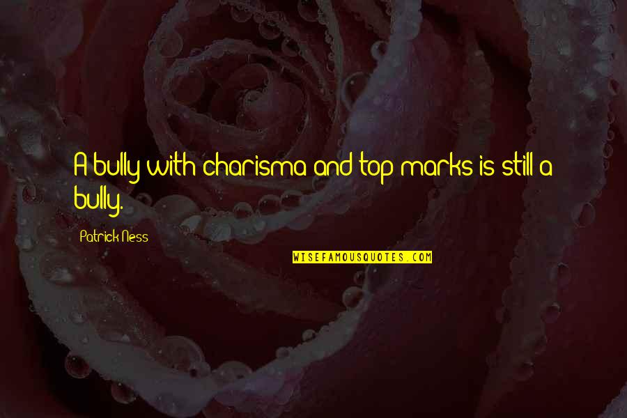 Dipardo Memorial Chapel Quotes By Patrick Ness: A bully with charisma and top marks is Dipardo Memorial Chapel Quotes By Patrick Ness: A bully with charisma and top marks is