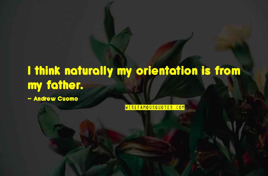Dipardos Quotes By Andrew Cuomo: I think naturally my orientation is from my