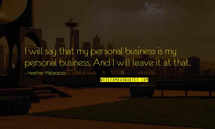 Dipardos Quotes By Heather Matarazzo: I will say that my personal business is