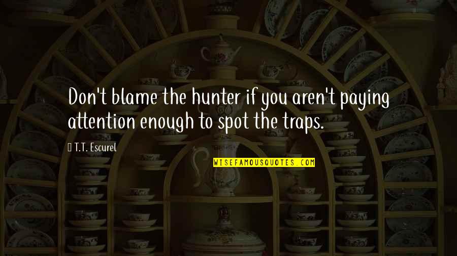 Dipaulo Quotes By T.T. Escurel: Don't blame the hunter if you aren't paying