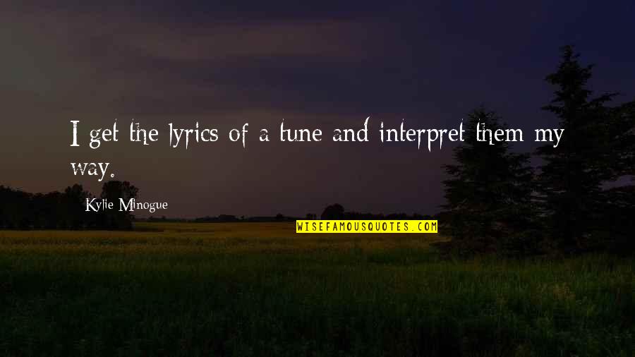 Dipayan Choudhury Quotes By Kylie Minogue: I get the lyrics of a tune and