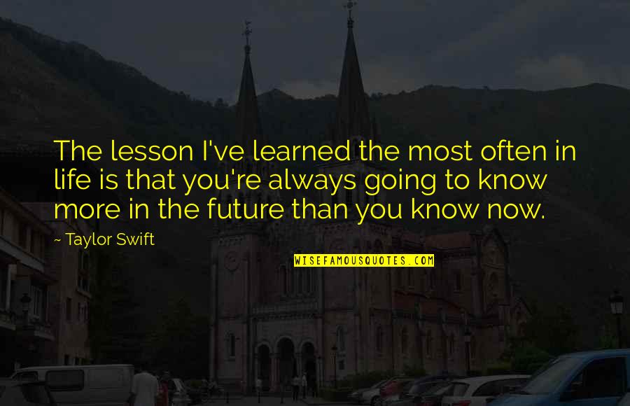 Dipendere Coniugazione Quotes By Taylor Swift: The lesson I've learned the most often in