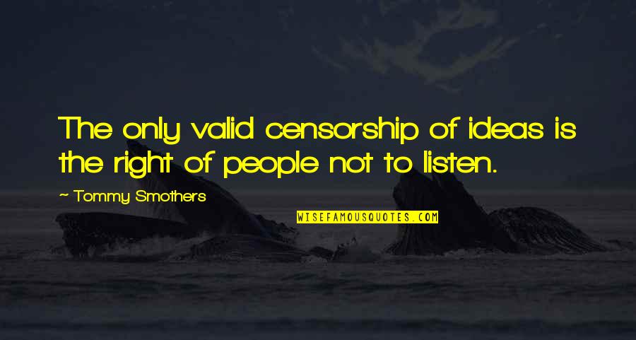 Dipendra Aryal Quotes By Tommy Smothers: The only valid censorship of ideas is the