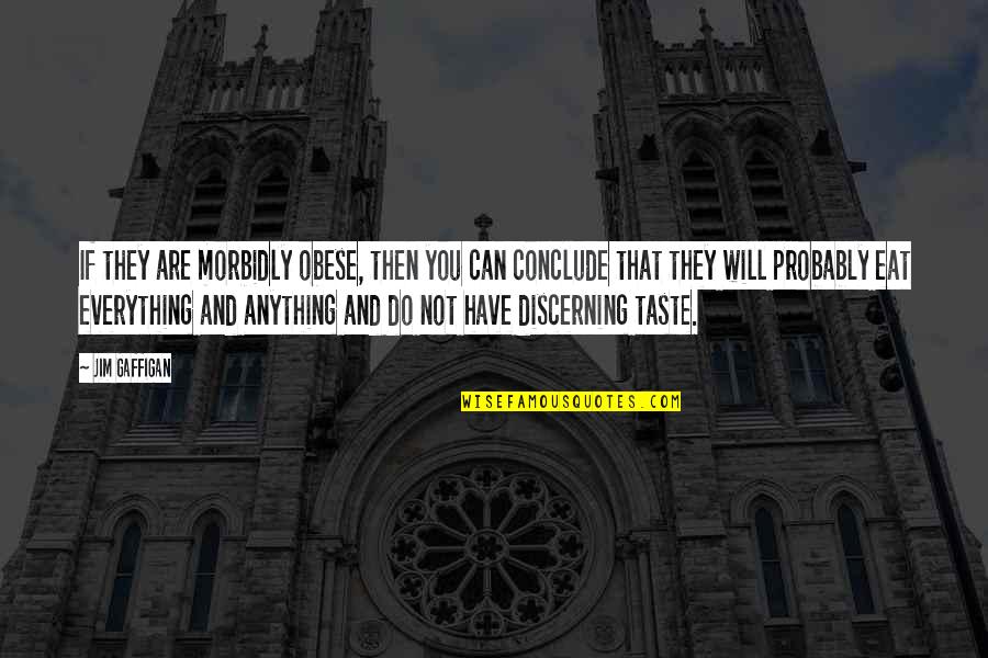 Dipendra Gautam Quotes By Jim Gaffigan: If they are morbidly obese, then you can