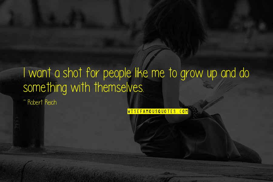 Dipendra Gautam Quotes By Robert Reich: I want a shot for people like me