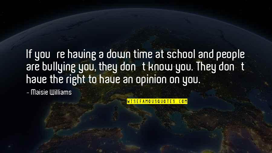 Dipendra Quotes By Maisie Williams: If you're having a down time at school Dipendra Quotes By Maisie Williams: If you're having a down time at school