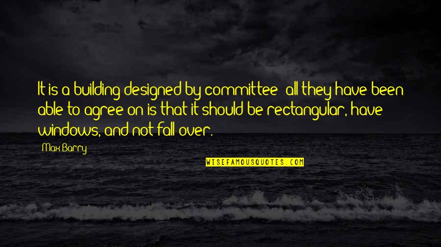 Dipendra Quotes By Max Barry: It is a building designed by committee: all
