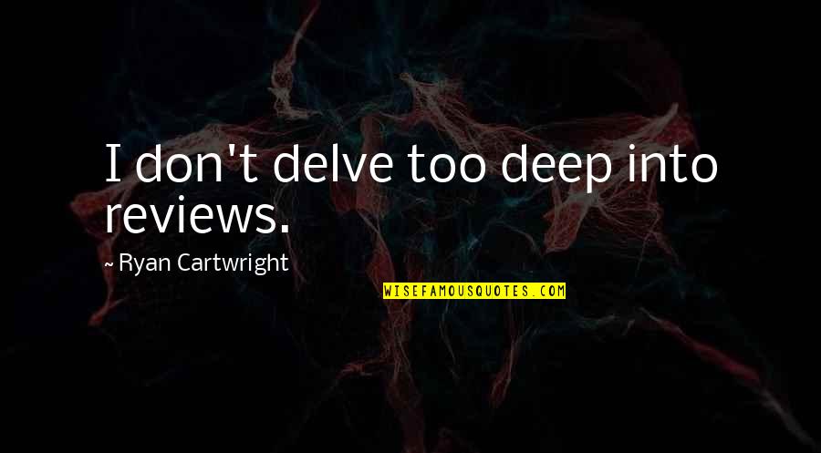 Dipendra Quotes By Ryan Cartwright: I don't delve too deep into reviews. Dipendra Quotes By Ryan Cartwright: I don't delve too deep into reviews.