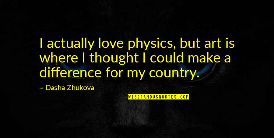 Dipercaya Sinonim Quotes By Dasha Zhukova: I actually love physics, but art is where