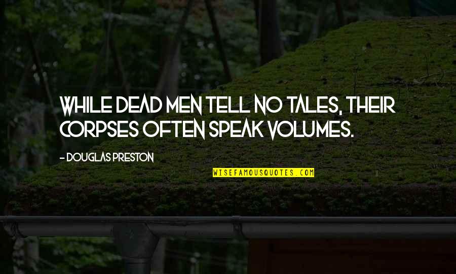 Diperri Properties Quotes By Douglas Preston: While dead men tell no tales, their corpses Diperri Properties Quotes By Douglas Preston: While dead men tell no tales, their corpses