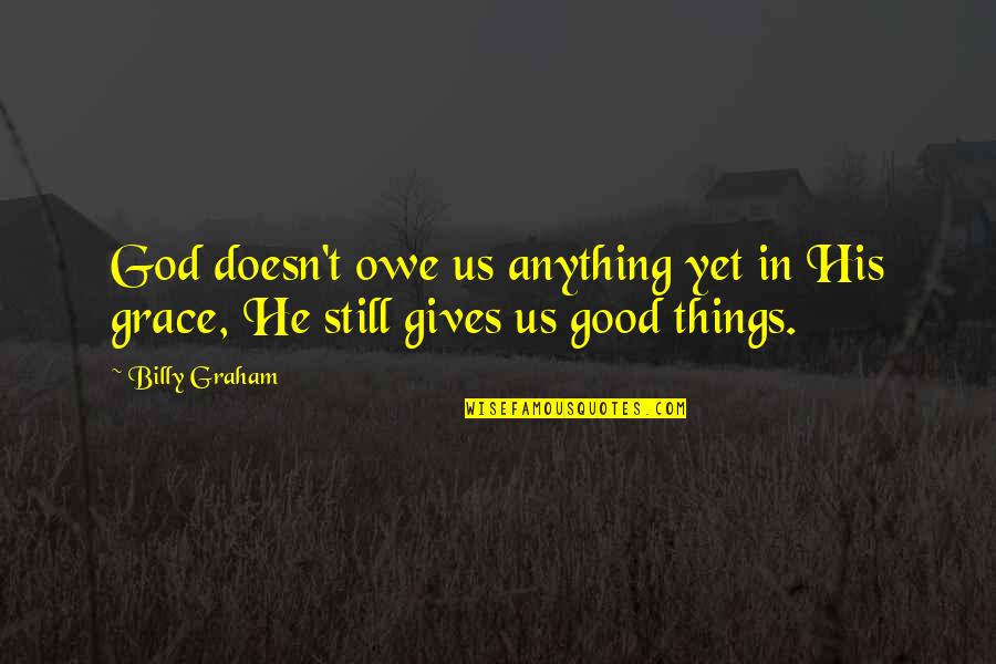 Diperuntukkan In English Quotes By Billy Graham: God doesn't owe us anything yet in His