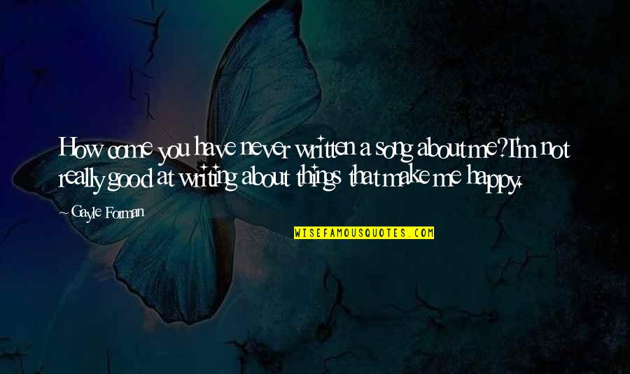 Dipetane Reviews Quotes By Gayle Forman: How come you have never written a song Dipetane Reviews Quotes By Gayle Forman: How come you have never written a song
