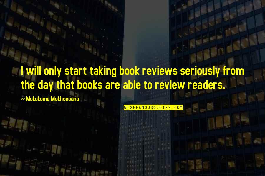 Dipetrillos Quotes By Mokokoma Mokhonoana: I will only start taking book reviews seriously