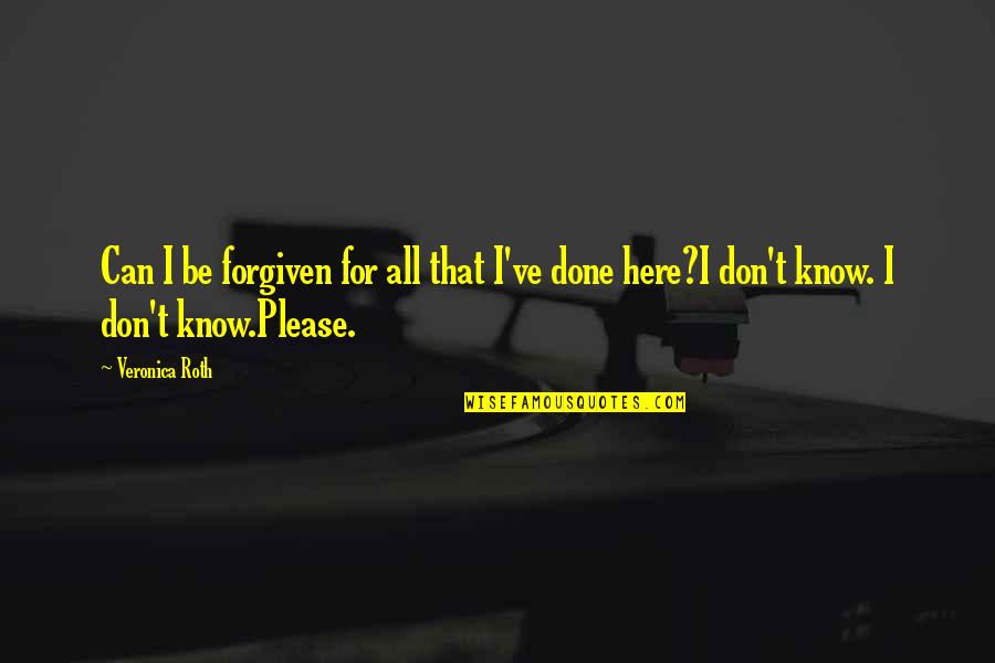 Dipetrillos Quotes By Veronica Roth: Can I be forgiven for all that I've