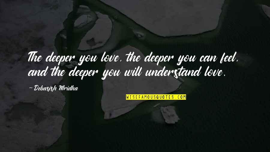 Dipiazza Larocca Quotes By Debasish Mridha: The deeper you love, the deeper you can Dipiazza Larocca Quotes By Debasish Mridha: The deeper you love, the deeper you can