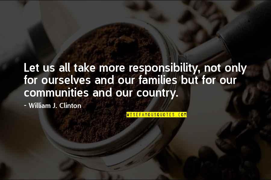 Dipiazza Larocca Quotes By William J. Clinton: Let us all take more responsibility, not only Dipiazza Larocca Quotes By William J. Clinton: Let us all take more responsibility, not only