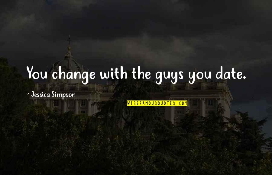 Dipiazza Pizza Quotes By Jessica Simpson: You change with the guys you date. Dipiazza Pizza Quotes By Jessica Simpson: You change with the guys you date.