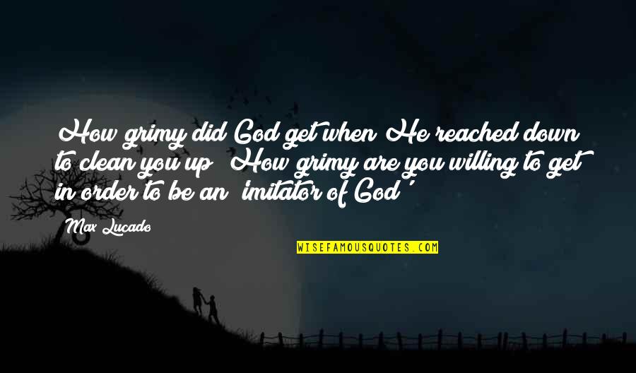 Dipiazza Pizza Quotes By Max Lucado: How grimy did God get when He reached Dipiazza Pizza Quotes By Max Lucado: How grimy did God get when He reached