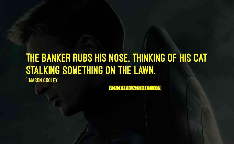 Dipilato Auto Quotes By Mason Cooley: The banker rubs his nose, thinking of his