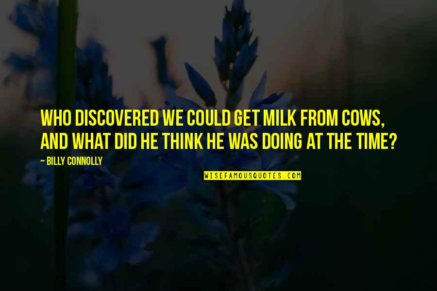 Dipinti Moderni Quotes By Billy Connolly: Who discovered we could get milk from cows,
