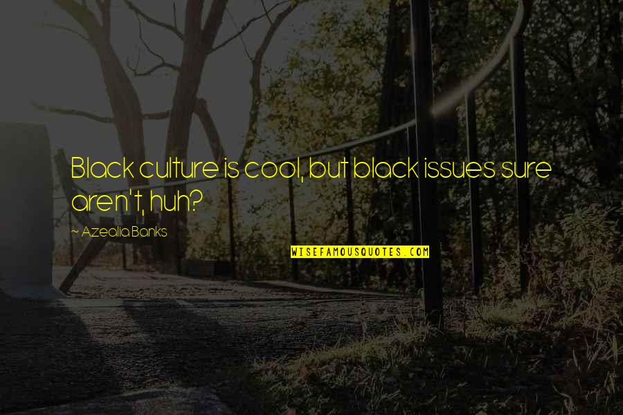 Dipippo And Associates Quotes By Azealia Banks: Black culture is cool, but black issues sure Dipippo And Associates Quotes By Azealia Banks: Black culture is cool, but black issues sure