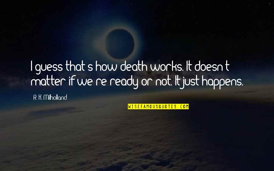 Dipippo And Associates Quotes By R. K. Milholland: I guess that's how death works. It doesn't Dipippo And Associates Quotes By R. K. Milholland: I guess that's how death works. It doesn't